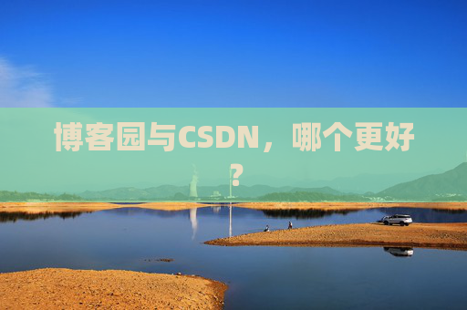 博客园与CSDN，哪个更好？